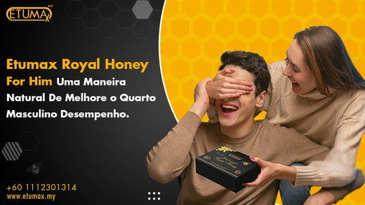 Dê um impulso ao seu romance: Etumax Royal Honey for Him, uma maneira natural de melhorar o desempenho do quarto masculino.