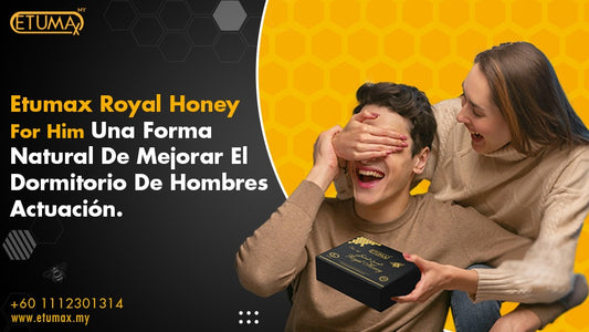 Dé un impulso a su romance: Etumax Royal Honey para él, una forma natural de mejorar el rendimiento del dormitorio de los hombres.