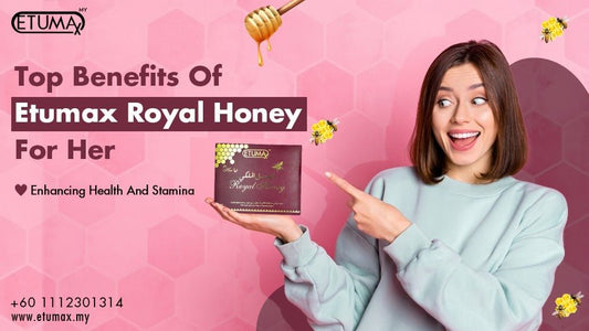 Top benifits of Etumax Royal Honey for Her. - Etumax International Malaysia